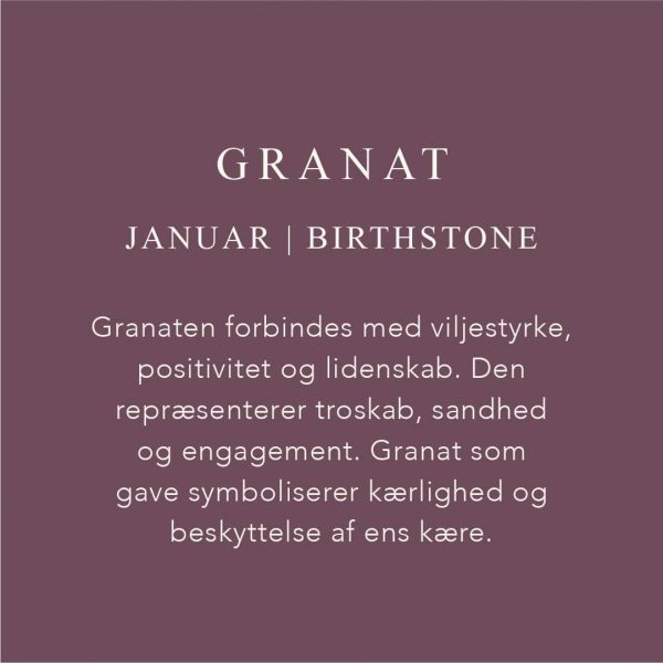 Fødselssten Januar er Granat. Granaten forbindes med viljestyrke, positivitet og lidenskab. Den repræsenterer troskab, sandhed og engagement. Granat som gave symboliserer kærlighed og beskyttelse af ens kære.